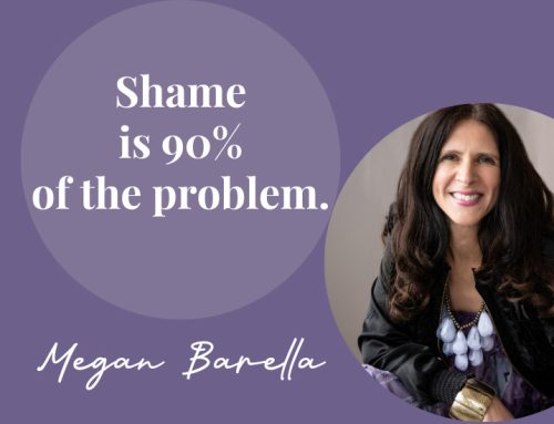 Shame is 90% of the problem.